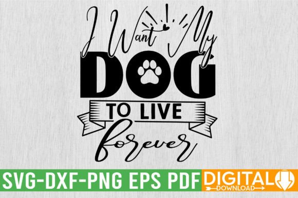 I Want My Dog to Live Forever SVG Design